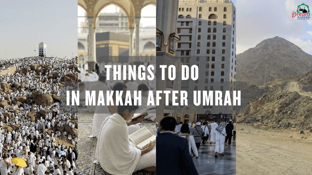 Things to Do in Makkah After Umrah